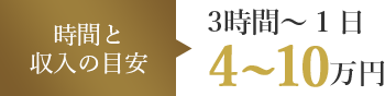 時間と収入の目安 3時間～１日 4～10万円